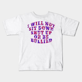 WILL NOT SIT DOWN SHUT UP BE BULLIED Kids T-Shirt